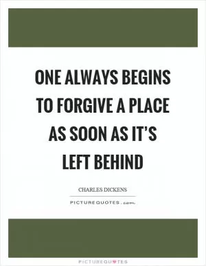 One always begins to forgive a place as soon as it’s left behind Picture Quote #1