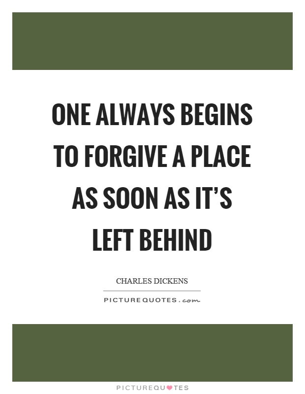 One always begins to forgive a place as soon as it's left behind Picture Quote #1