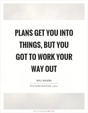 Plans get you into things, but you got to work your way out Picture Quote #1