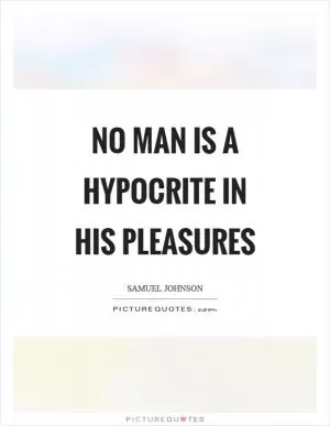 No man is a hypocrite in his pleasures Picture Quote #1