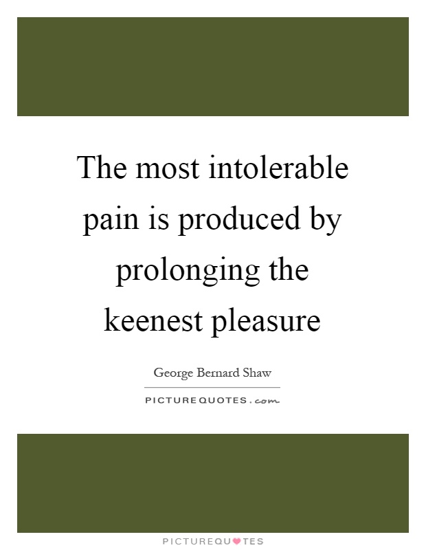 The most intolerable pain is produced by prolonging the keenest pleasure Picture Quote #1