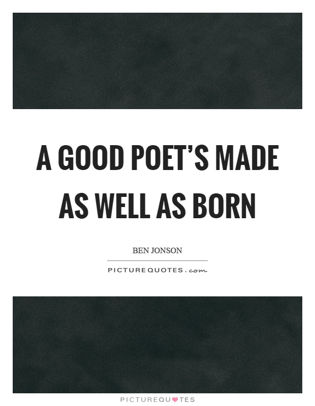 A good poet's made as well as born Picture Quote #1