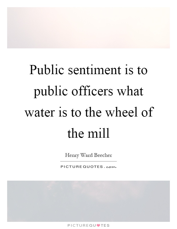 Public sentiment is to public officers what water is to the wheel of the mill Picture Quote #1