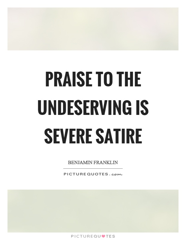 Praise to the undeserving is severe satire Picture Quote #1