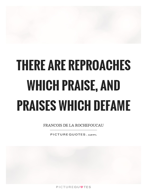 There are reproaches which praise, and praises which defame Picture Quote #1