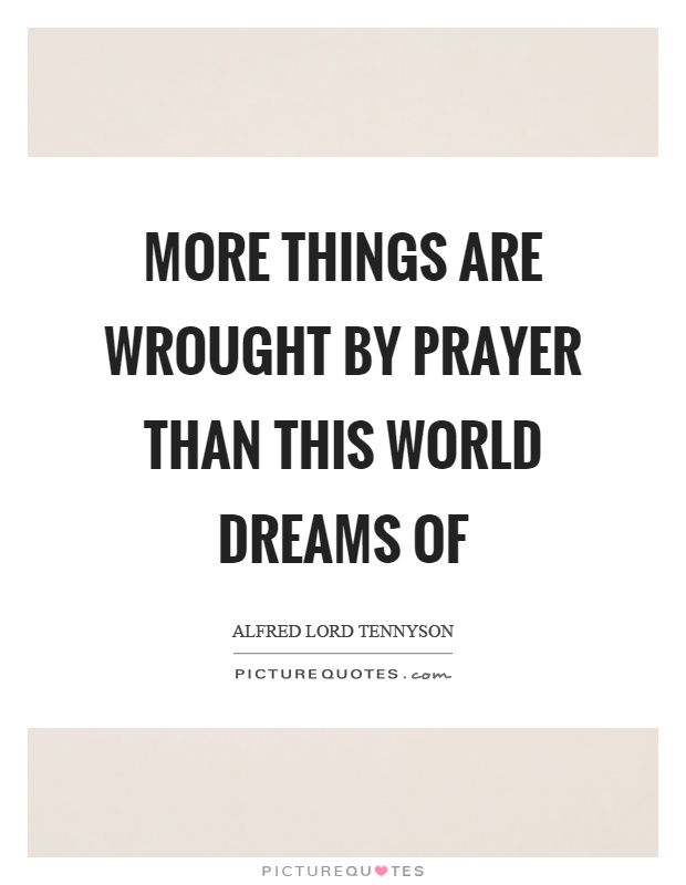 More things are wrought by prayer than this world dreams of Picture Quote #1