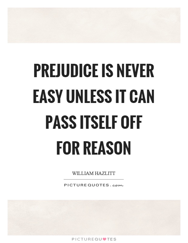 Prejudice is never easy unless it can pass itself off for reason Picture Quote #1