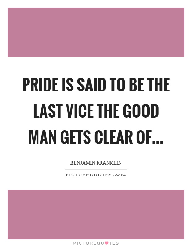Pride is said to be the last vice the good man gets clear of Picture Quote #1