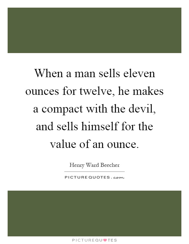 When a man sells eleven ounces for twelve, he makes a compact with the devil, and sells himself for the value of an ounce Picture Quote #1