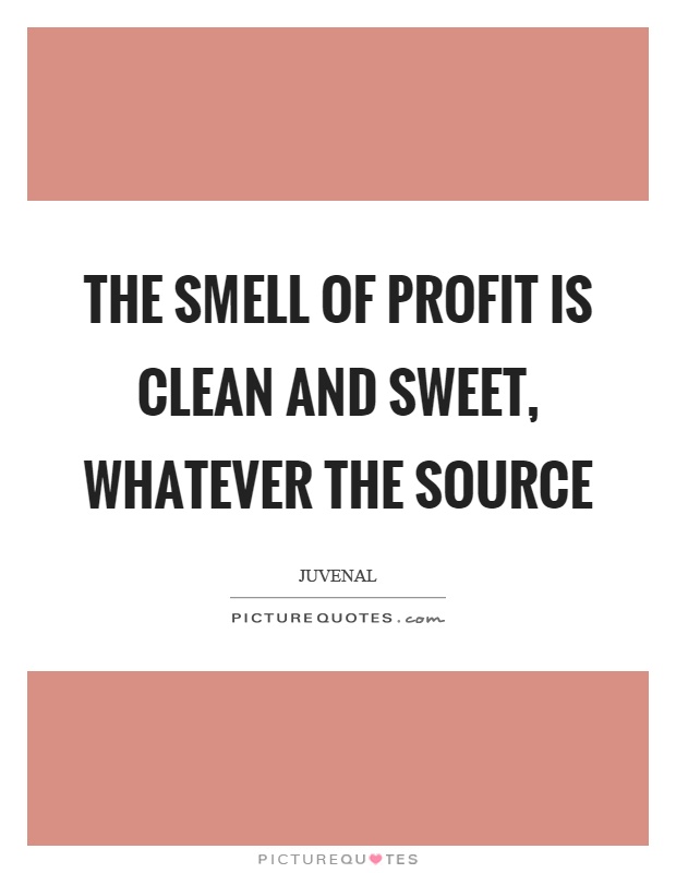 The smell of profit is clean and sweet, whatever the source Picture Quote #1