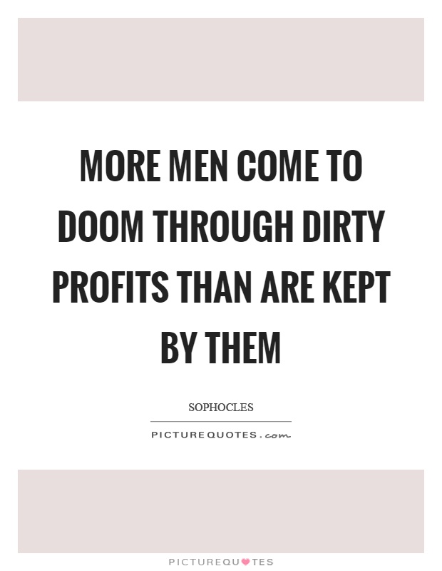 More men come to doom through dirty profits than are kept by them Picture Quote #1