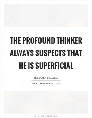The profound thinker always suspects that he is superficial Picture Quote #1