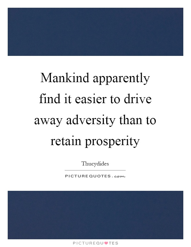 Mankind apparently find it easier to drive away adversity than to retain prosperity Picture Quote #1