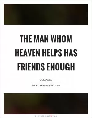 The man whom heaven helps has friends enough Picture Quote #1
