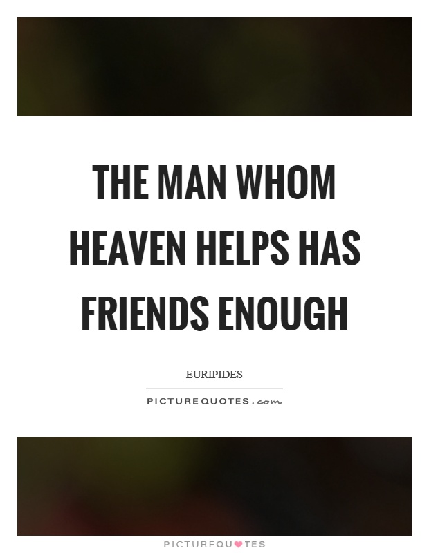The man whom heaven helps has friends enough Picture Quote #1