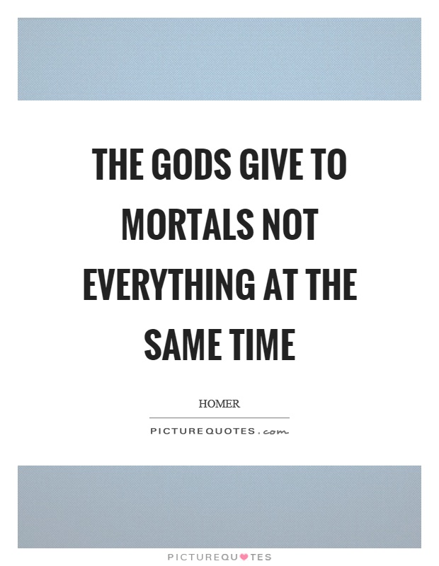 The gods give to mortals not everything at the same time Picture Quote #1
