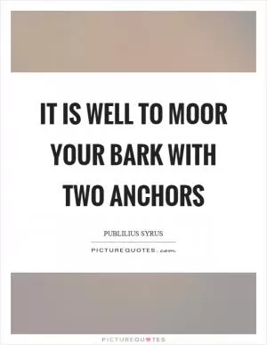It is well to moor your bark with two anchors Picture Quote #1