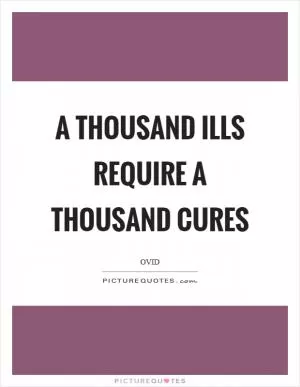 A thousand ills require a thousand cures Picture Quote #1