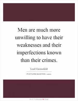 Men are much more unwilling to have their weaknesses and their imperfections known than their crimes Picture Quote #1