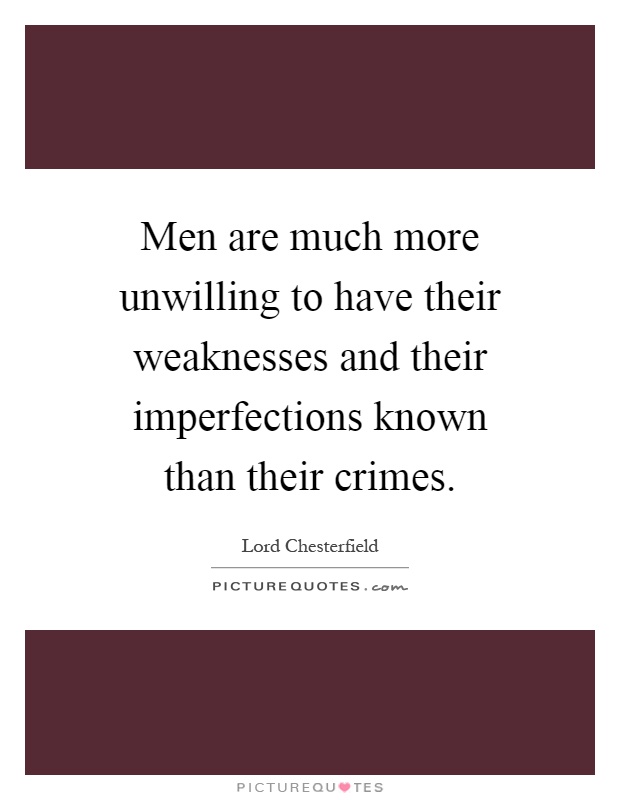 Men are much more unwilling to have their weaknesses and their imperfections known than their crimes Picture Quote #1