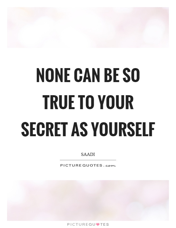 None can be so true to your secret as yourself Picture Quote #1