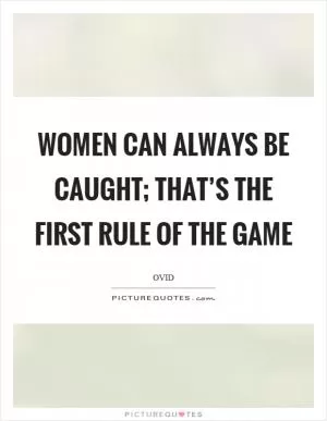 Women can always be caught; that’s the first rule of the game Picture Quote #1