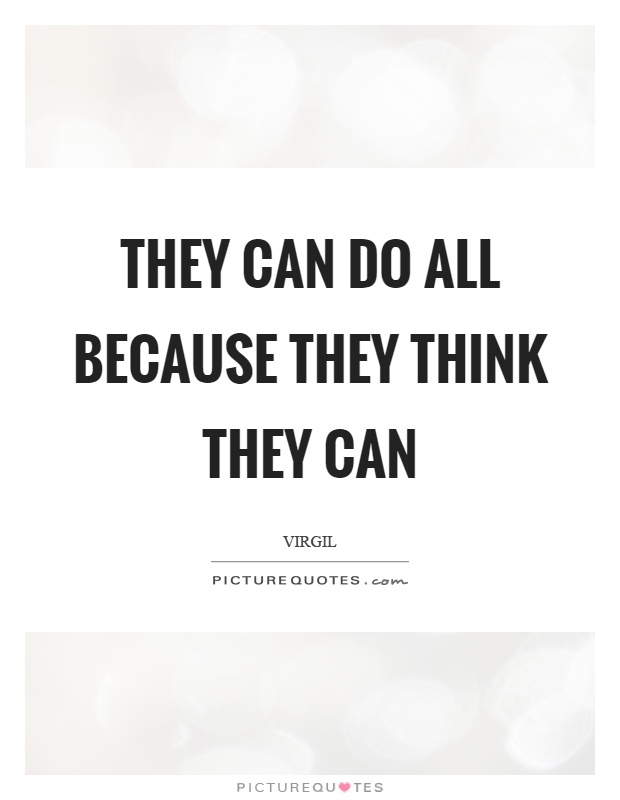 They can do all because they think they can Picture Quote #1