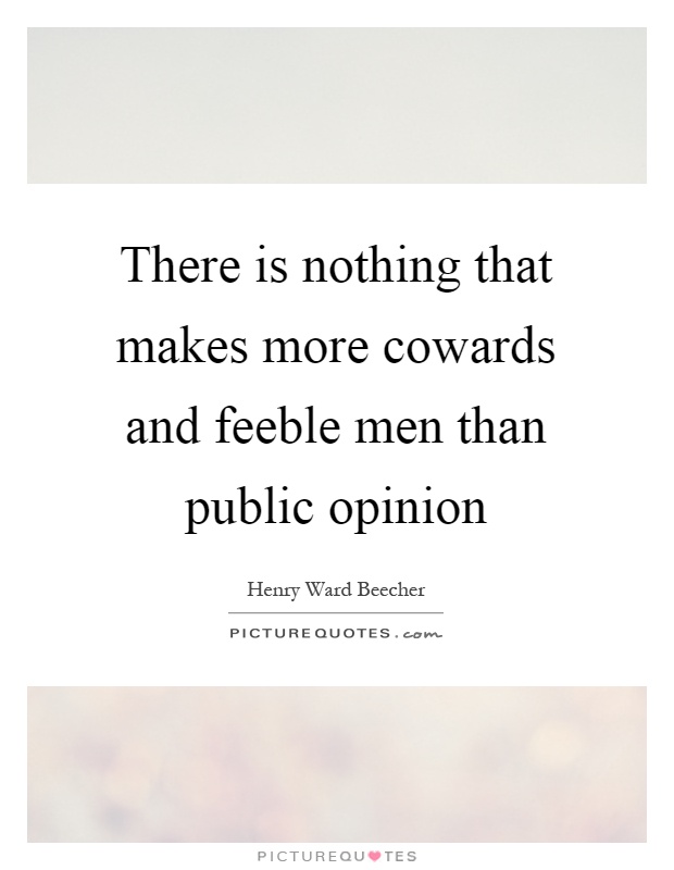 There is nothing that makes more cowards and feeble men than public opinion Picture Quote #1