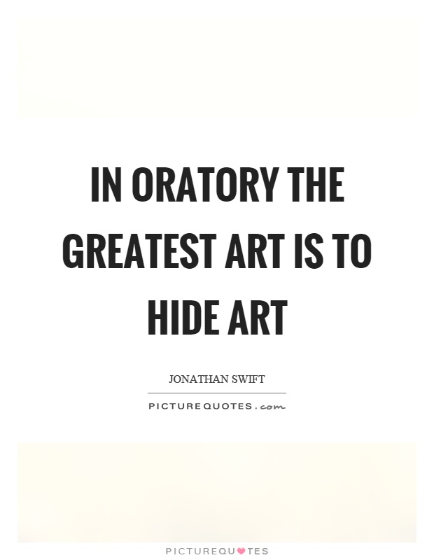In oratory the greatest art is to hide art Picture Quote #1