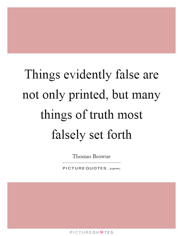 Things evidently false are not only printed, but many things of ...