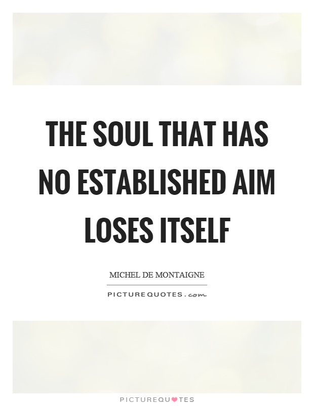 The soul that has no established aim loses itself Picture Quote #1