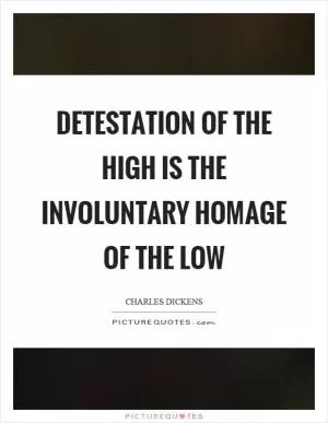 Detestation of the high is the involuntary homage of the low Picture Quote #1