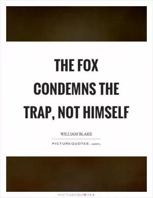 The fox condemns the trap, not himself Picture Quote #1