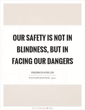 Our safety is not in blindness, but in facing our dangers Picture Quote #1