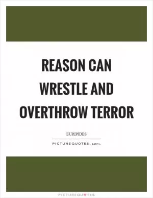 Reason can wrestle and overthrow terror Picture Quote #1