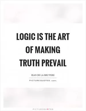 Logic is the art of making truth prevail Picture Quote #1