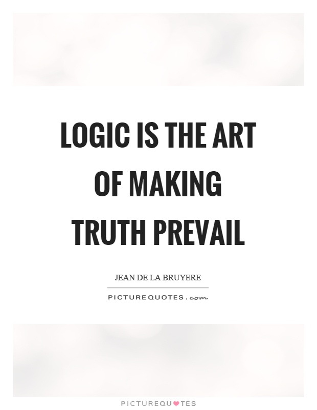 Logic is the art of making truth prevail Picture Quote #1