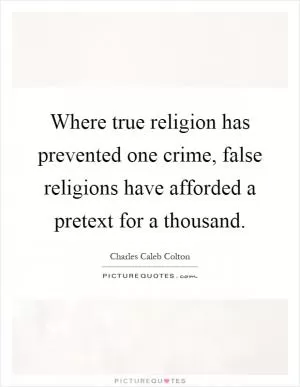 Where true religion has prevented one crime, false religions have afforded a pretext for a thousand Picture Quote #1