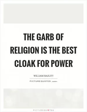 The garb of religion is the best cloak for power Picture Quote #1