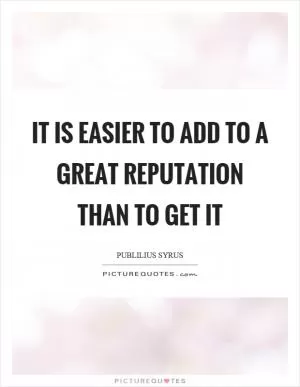 It is easier to add to a great reputation than to get it Picture Quote #1