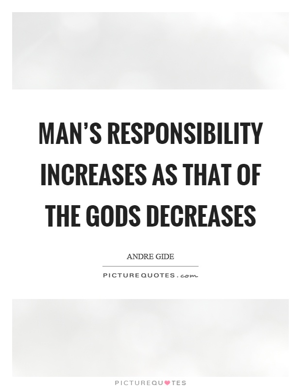 Man's responsibility increases as that of the gods decreases Picture Quote #1