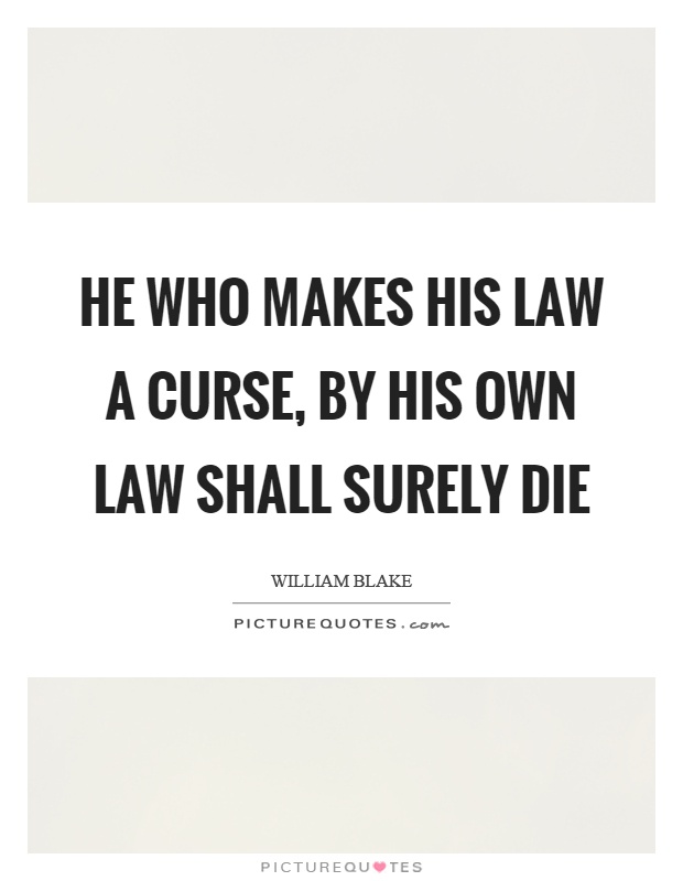 He who makes his law a curse, by his own law shall surely die Picture Quote #1