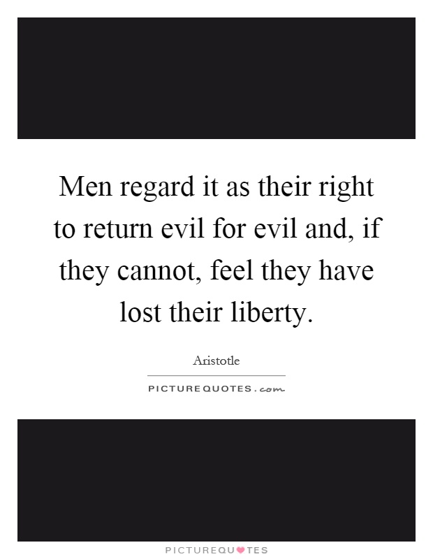 Men regard it as their right to return evil for evil and, if they cannot, feel they have lost their liberty Picture Quote #1