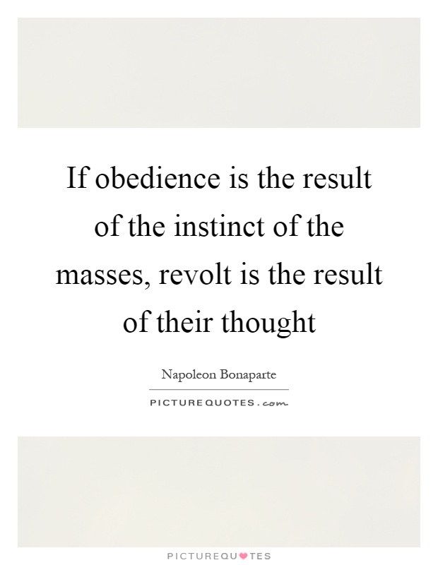 If obedience is the result of the instinct of the masses, revolt is the result of their thought Picture Quote #1