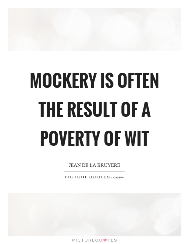 Mockery is often the result of a poverty of wit Picture Quote #1