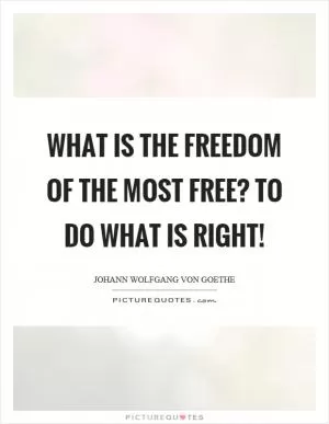 What is the freedom of the most free? To do what is right! Picture Quote #1