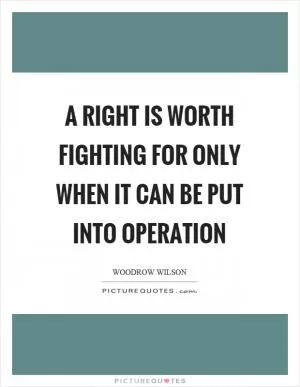 A right is worth fighting for only when it can be put into operation Picture Quote #1