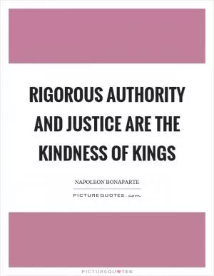 Rigorous authority and justice are the kindness of kings Picture Quote #1