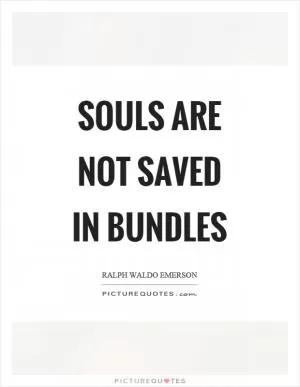 Souls are not saved in bundles Picture Quote #1