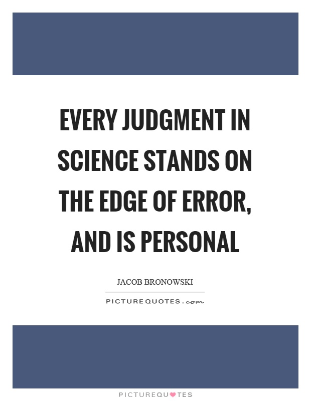 Every judgment in science stands on the edge of error, and is personal Picture Quote #1
